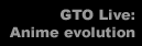 GTO Live: Anime Evolution